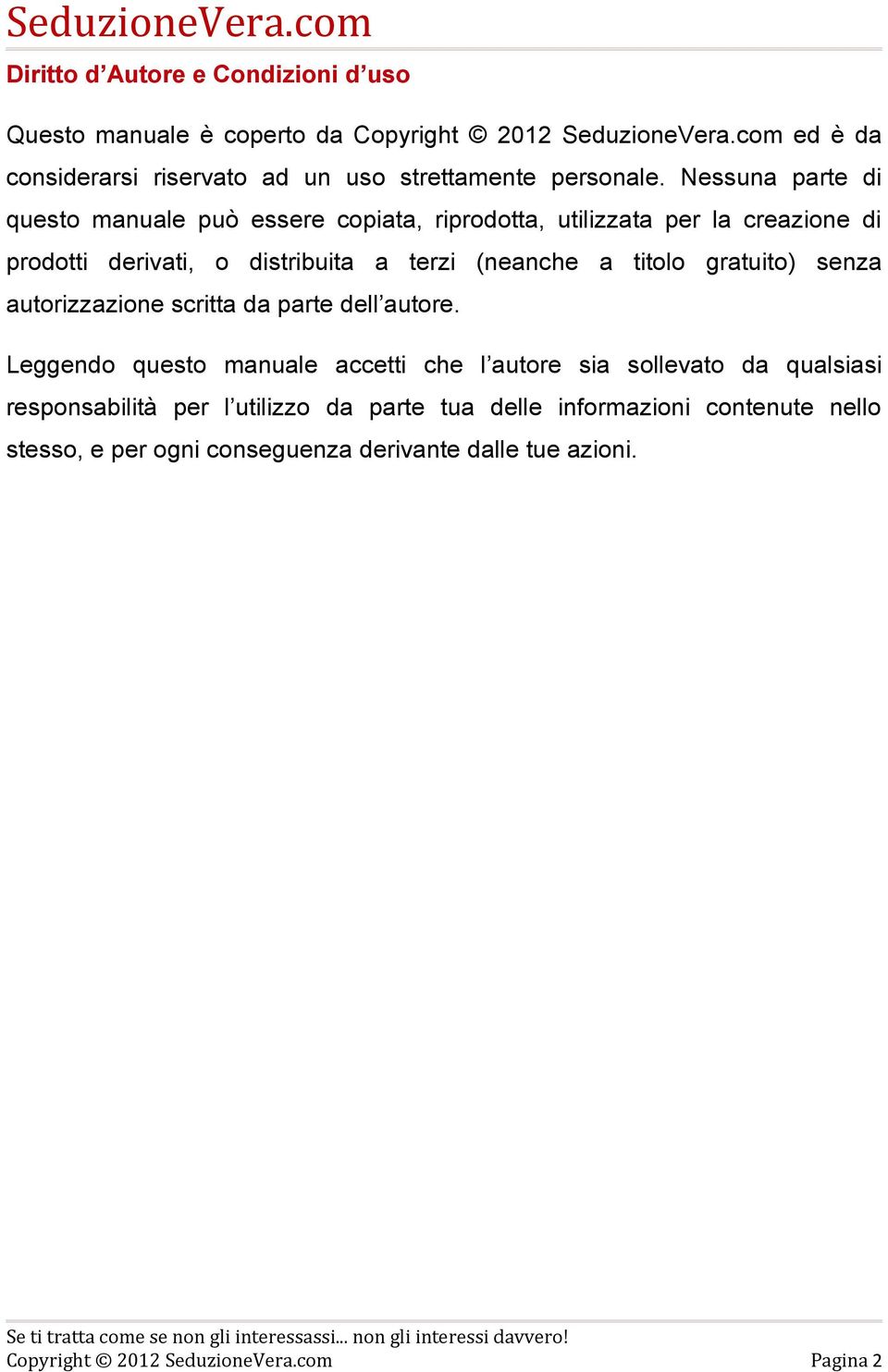 Nessuna parte di questo manuale può essere copiata, riprodotta, utilizzata per la creazione di prodotti derivati, o distribuita a terzi (neanche a titolo