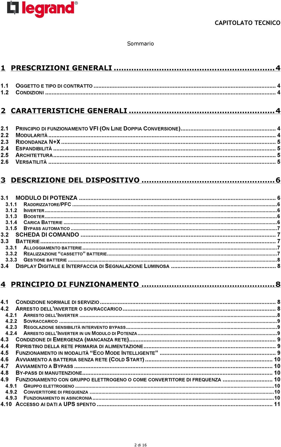 .. 6 3.1.3 BOOSTER... 6 3.1.4 CARICA BATTERIE... 6 3.1.5 BYPASS AUTOMATICO... 7 3.2 SCHEDA DI COMANDO... 7 3.3 BATTERIE... 7 3.3.1 ALLOGGIAMENTO BATTERIE... 7 3.3.2 REALIZZAZIONE CASSETTO BATTERIE.