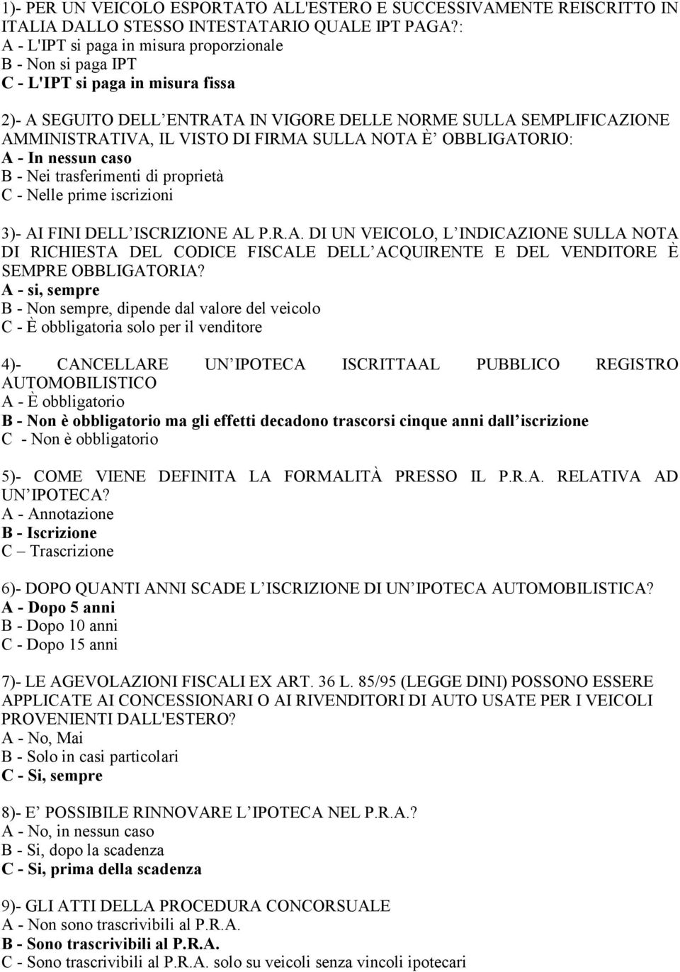 FIRMA SULLA NOTA È OBBLIGATORIO: A - In nessun caso B - Nei trasferimenti di proprietà C - Nelle prime iscrizioni 3)- AI FINI DELL ISCRIZIONE AL P.R.A. DI UN VEICOLO, L INDICAZIONE SULLA NOTA DI RICHIESTA DEL CODICE FISCALE DELL ACQUIRENTE E DEL VENDITORE È SEMPRE OBBLIGATORIA?