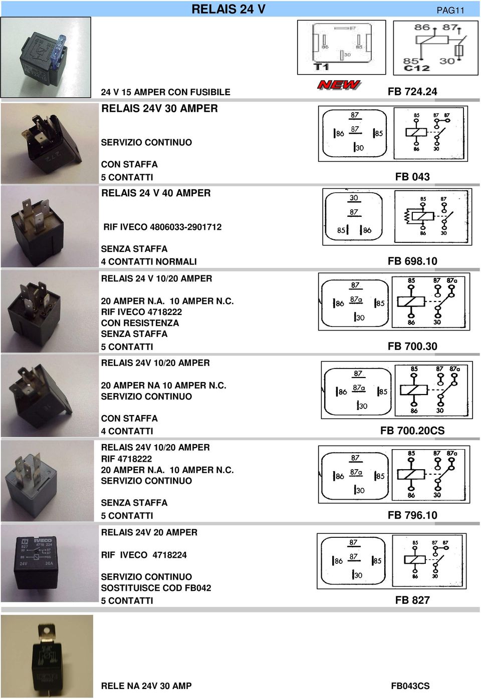 10 RELAIS 24 V 10/20 AMPER 20 AMPER N.A. 10 AMPER N.C. RIF IVECO 4718222 CON RESISTENZA SENZA STAFFA 5 CONTATTI FB 700.