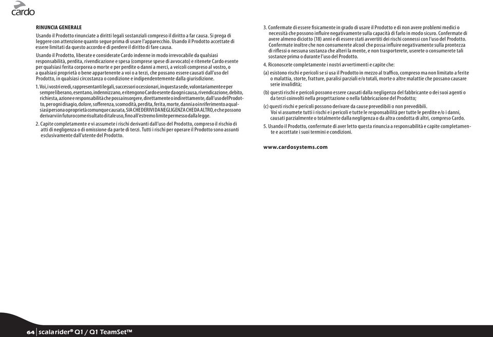 Usando il Prodotto, liberate e considerate Cardo indenne in modo irrevocabile da qualsiasi responsabilità, perdita, rivendicazione e spesa (comprese spese di avvocato) e ritenete Cardo esente per