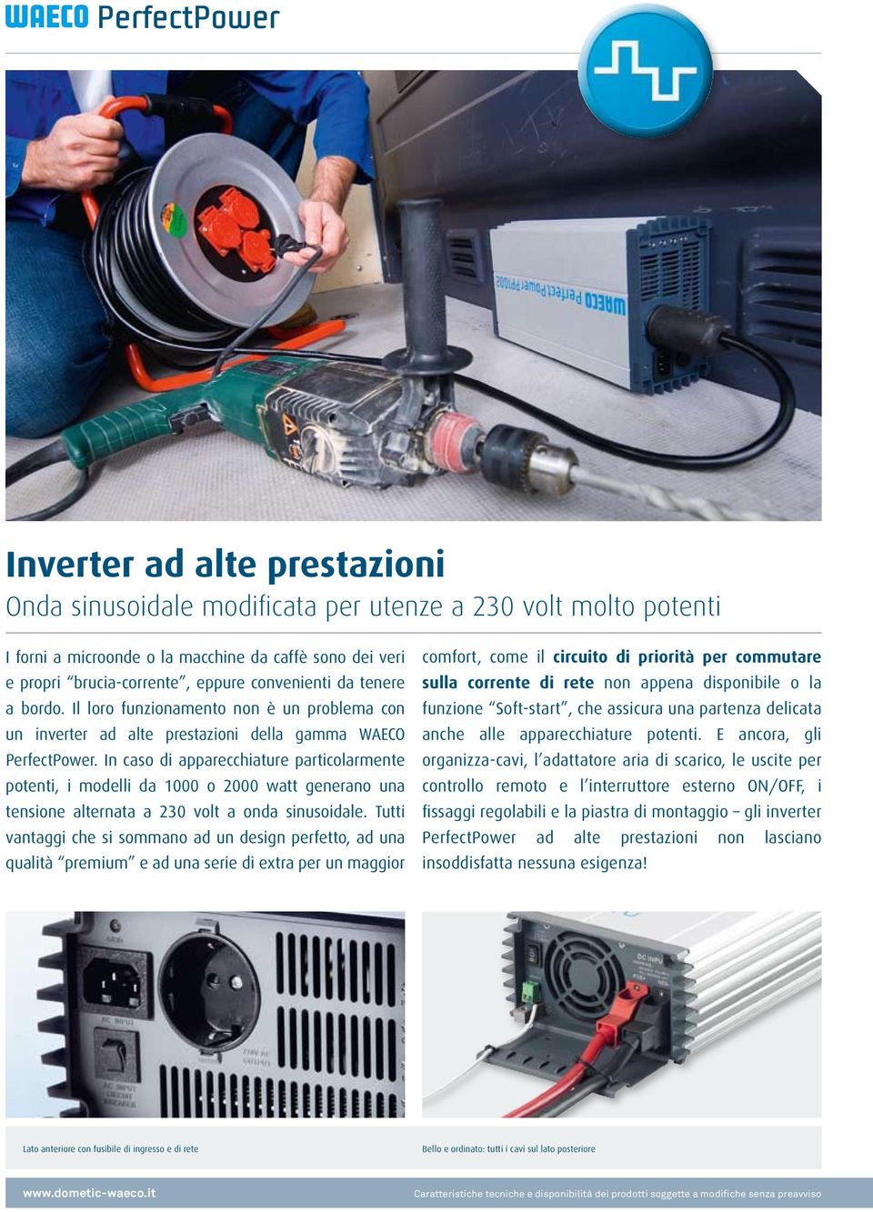 In caso di apparecchiature particolarmente potenti, i modelli da 1000 o 2000 watt generano una tensione alternata a 230 volt a onda sinusoidale.