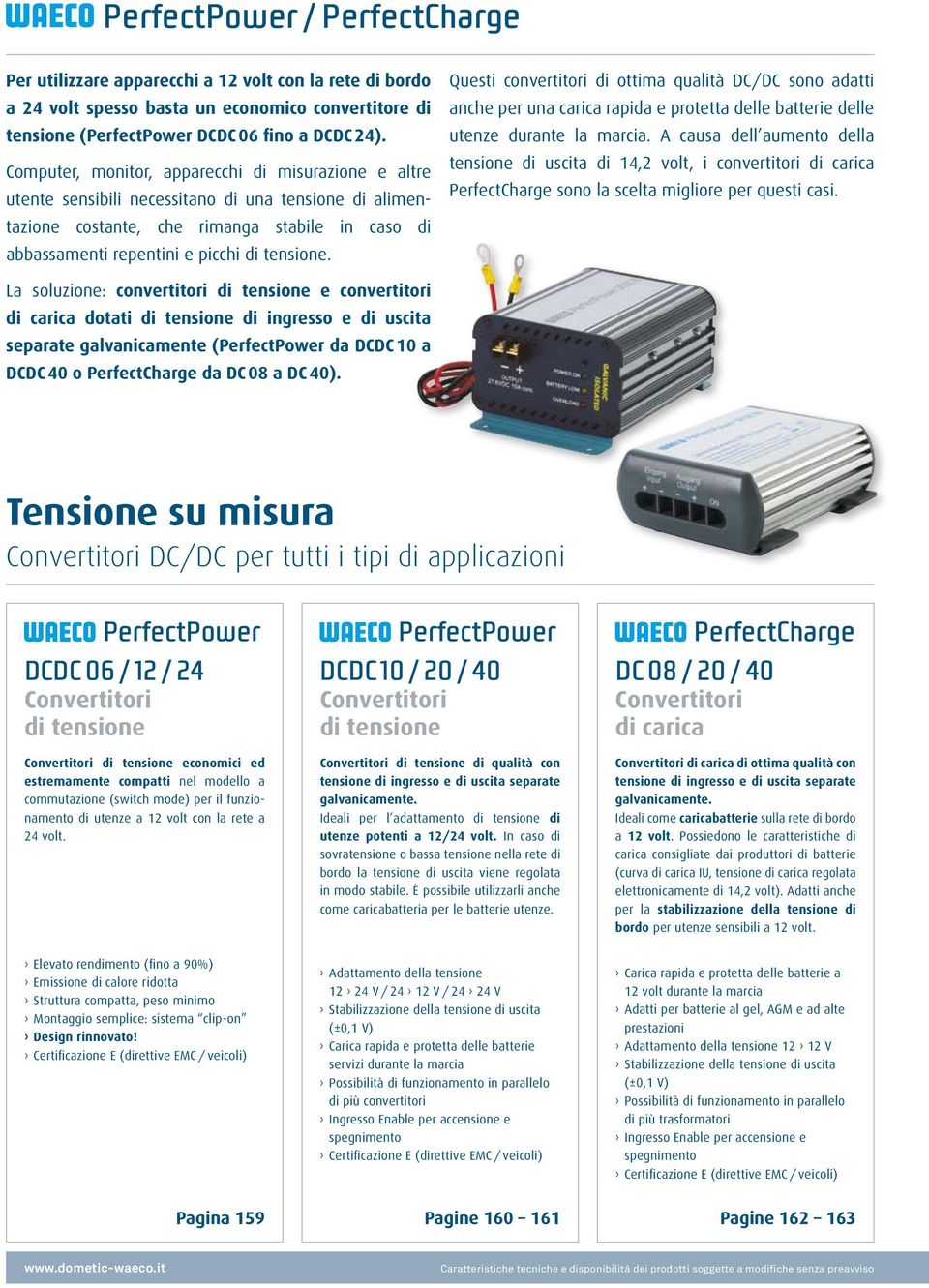 Questi convertitori di ottima qualità DC/DC sono adatti anche per una carica rapida e protetta delle batterie delle utenze durante la marcia.