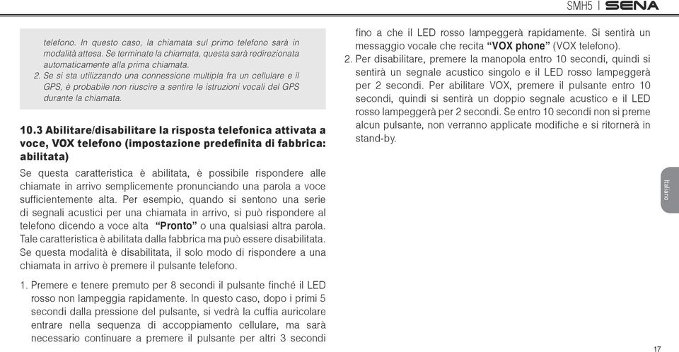 3 Abilitare/disabilitare la risposta telefonica attivata a voce, VOX telefono (impostazione predefinita di fabbrica: abilitata) Se questa caratteristica è abilitata, è possibile rispondere alle