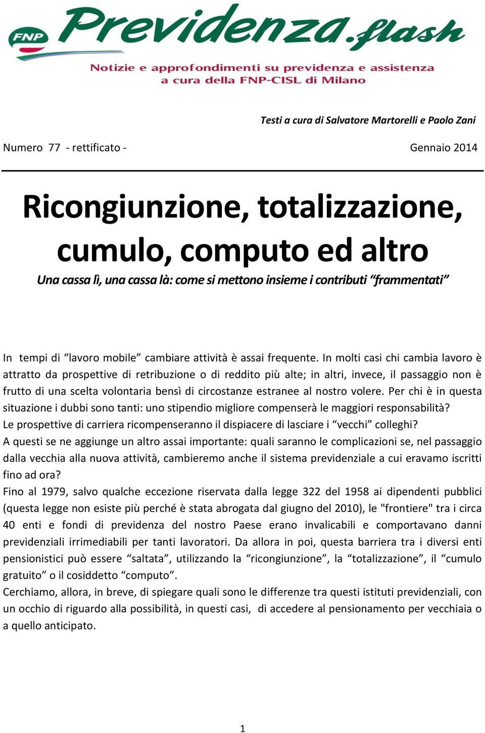 In molti casi chi cambia lavoro è attratto da prospettive di retribuzione o di reddito più alte; in altri, invece, il passaggio non è frutto di una scelta volontaria bensì di circostanze estranee al