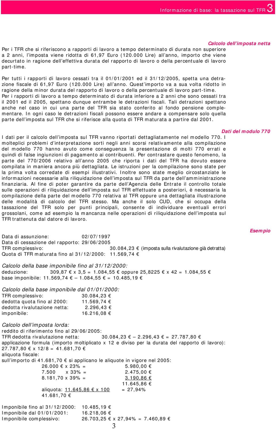 Per tutti i rapporti di lavoro cessati tra il 01/01/2001 ed il 31/12/2005, spetta una detrazione fiscale di 61,97 Euro (120.000 Lire) all anno.