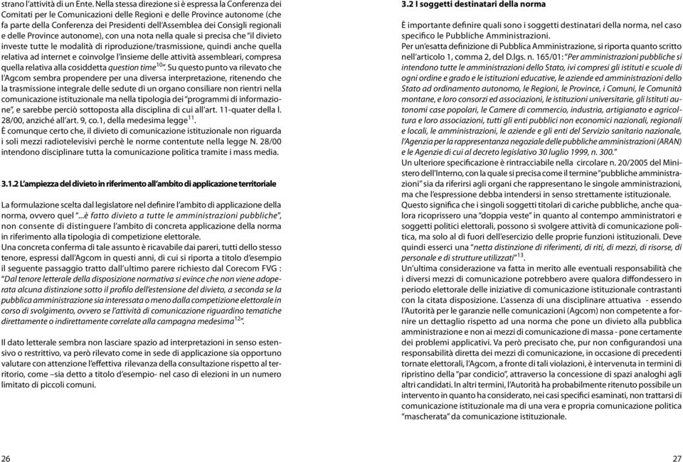 regionali e delle Province autonome), con una nota nella quale si precisa che il divieto investe tutte le modalità di riproduzione/trasmissione, quindi anche quella relativa ad internet e coinvolge l