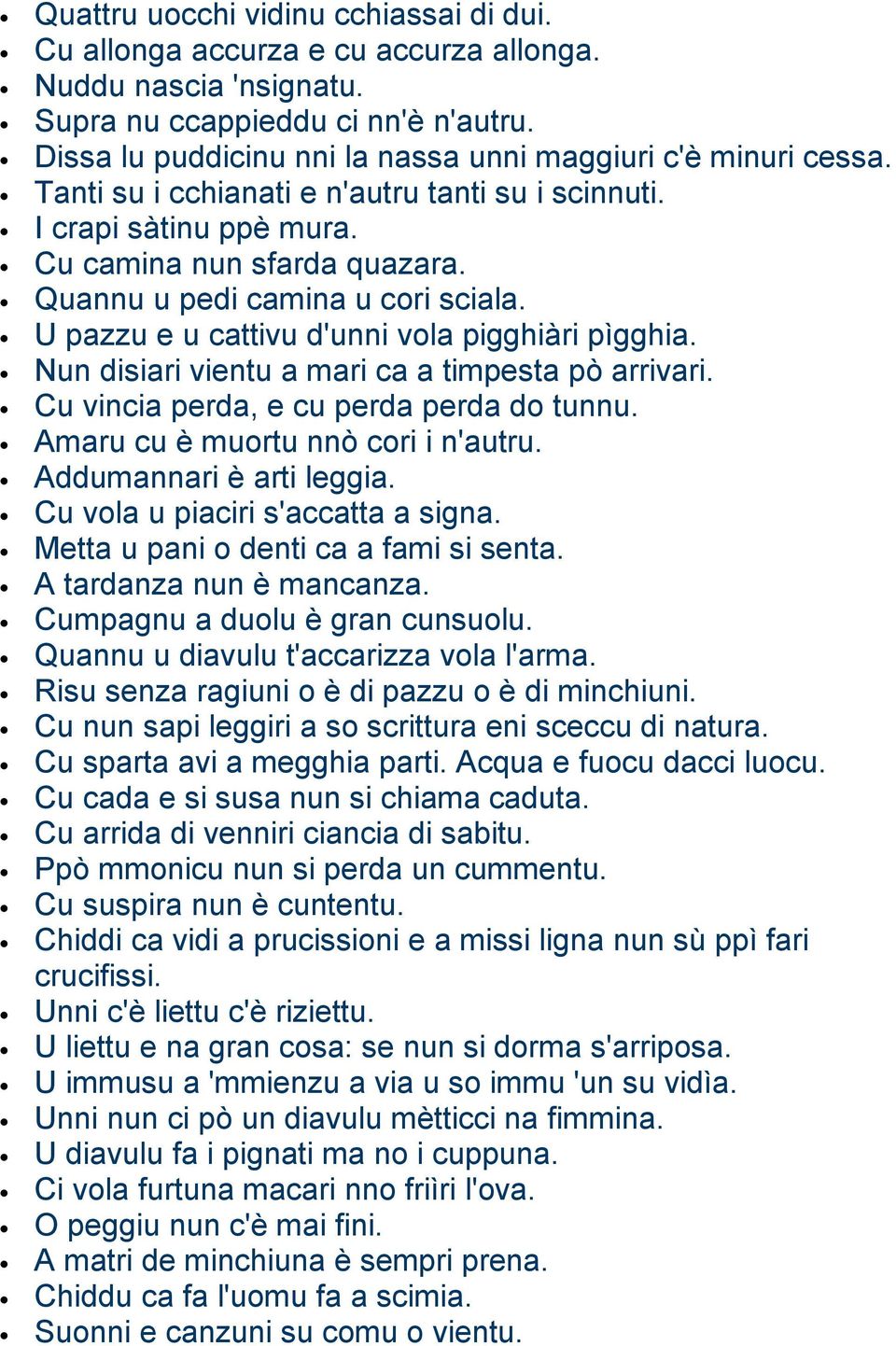 Quannu u pedi camina u cori sciala. U pazzu e u cattivu d'unni vola pigghiàri pìgghia. Nun disiari vientu a mari ca a timpesta pò arrivari. Cu vincia perda, e cu perda perda do tunnu.