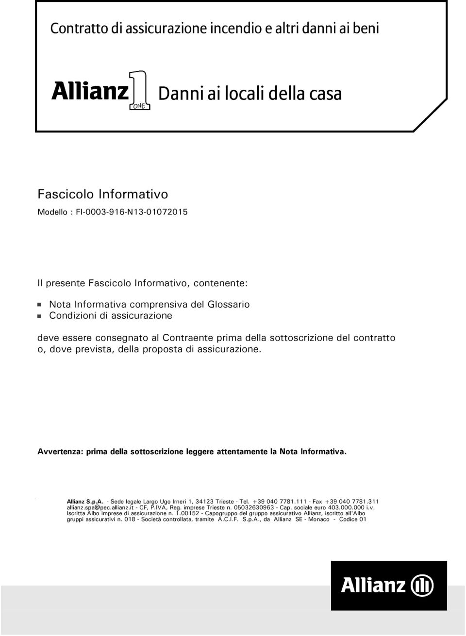Avvertenza: prima della sottoscrizione leggere attentamente la Nota Informativa. Allianz S.p.A. - Sede legale Largo Ugo Irneri 1, 34123 Trieste - Tel. +39 040 7781.