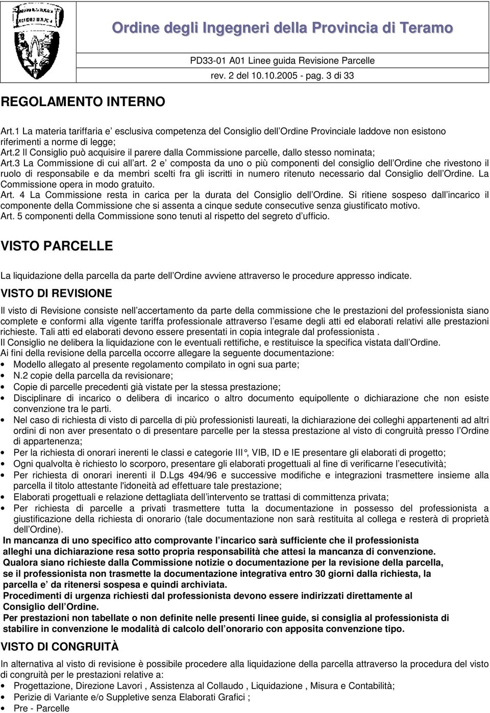 2 Il Consiglio può acquisire il parere dalla Commissione parcelle, dallo stesso nominata; Art.3 La Commissione di cui all art.