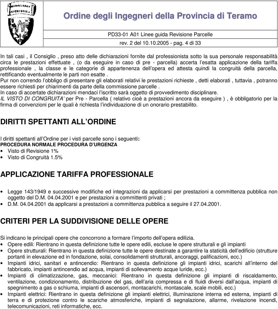 parcella) accerta l esatta applicazione della tariffa professionale, la classe e le categorie di appartenenza dell opera ed attesta quindi la congruità della parcella, rettificando eventualmente le