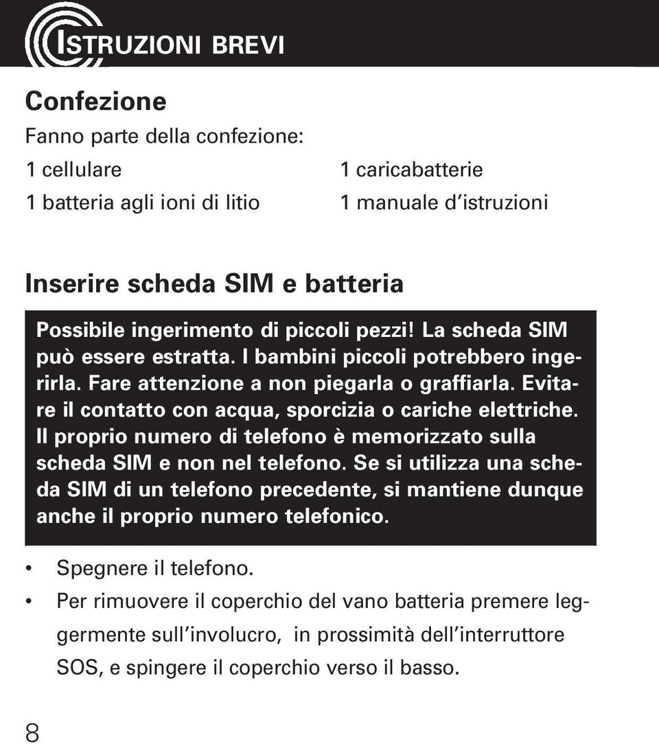 Evitare il contatto con acqua, sporcizia o cariche elettriche. Il proprio numero di telefono è memorizzato sulla scheda SIM e non nel telefono.