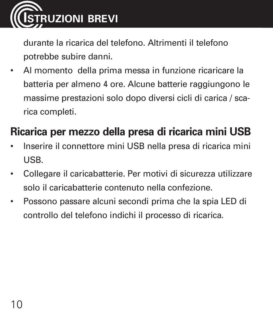 Alcune batterie raggiungono le massime prestazioni solo dopo diversi cicli di carica / scarica completi.