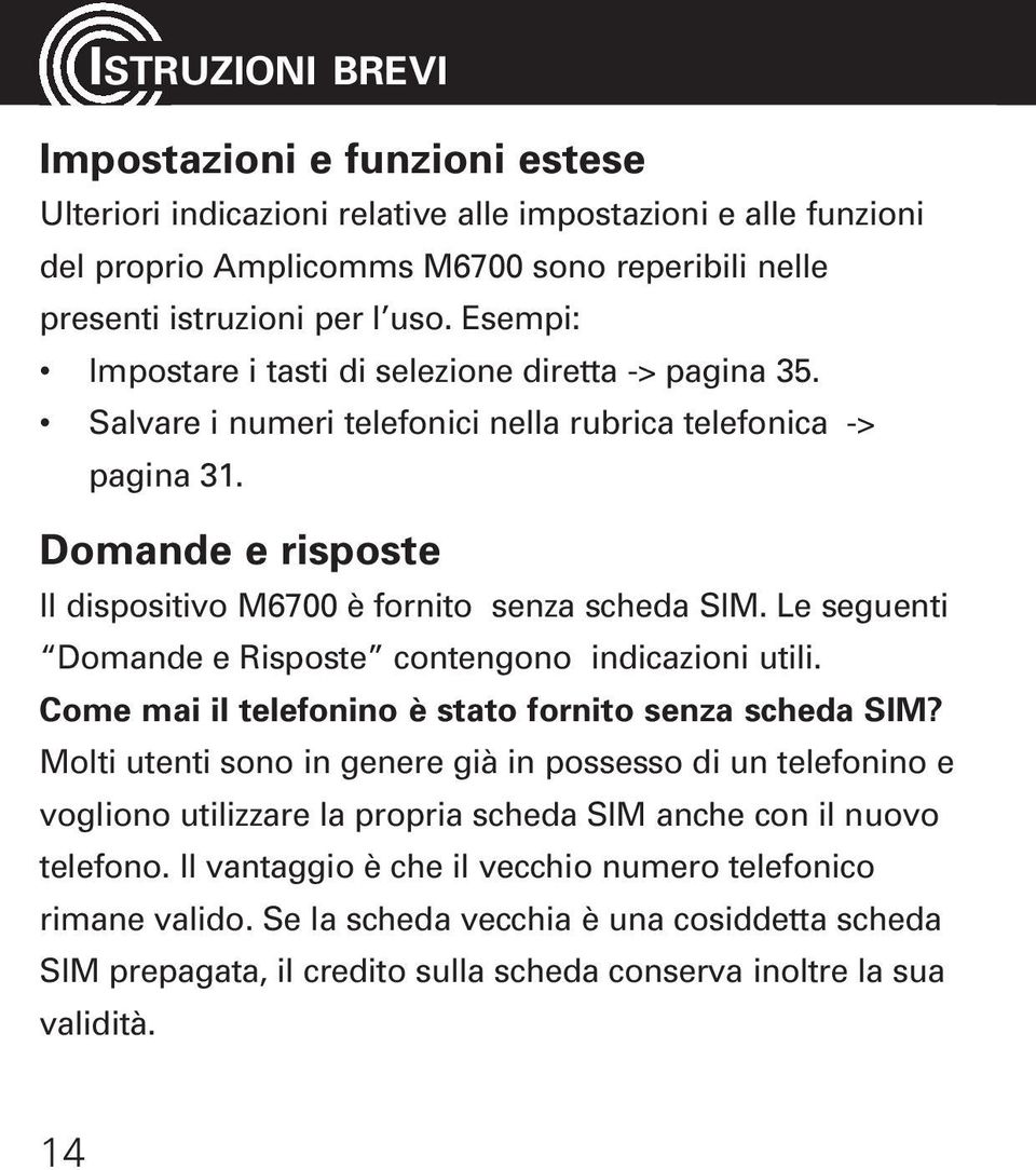 Le seguenti Domande e Risposte contengono indicazioni utili. Come mai il telefonino è stato fornito senza scheda SIM?