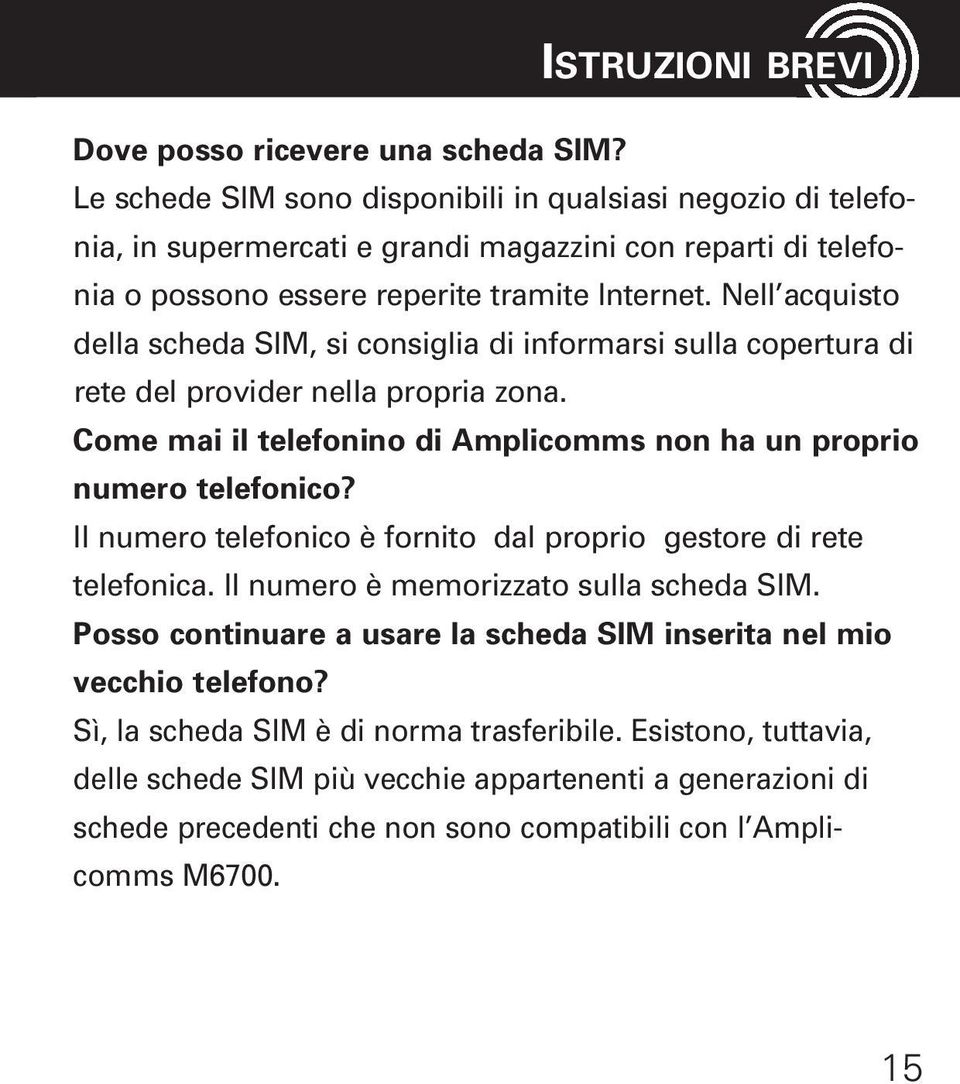 Nell acquisto della scheda SIM, si consiglia di informarsi sulla copertura di rete del provider nella propria zona. Come mai il telefonino di Amplicomms non ha un proprio numero telefonico?