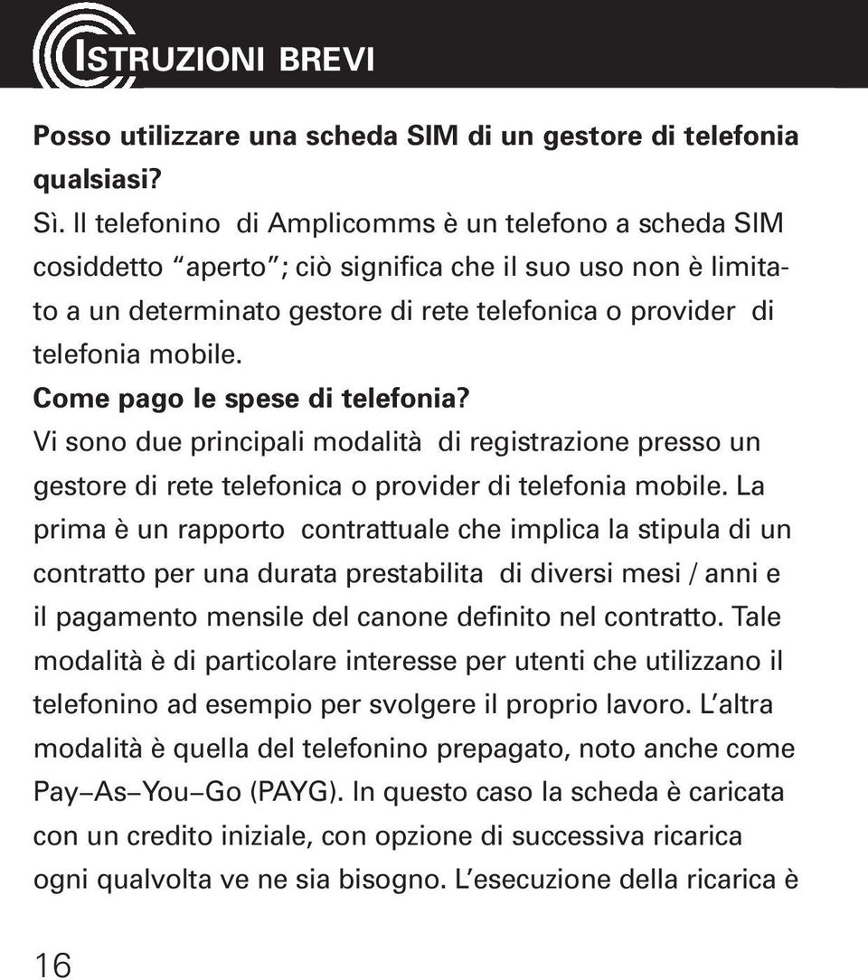 Come pago le spese di telefonia? Vi sono due principali modalità di registrazione presso un gestore di rete telefonica o provider di telefonia mobile.