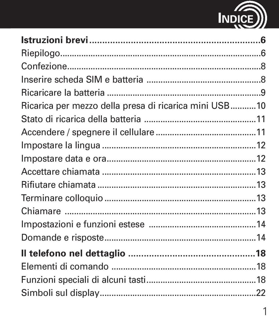 ..11 Impostare la lingua...12 Impostare data e ora...12 Accettare chiamata...13 Rifiutare chiamata...13 Terminare colloquio...13 Chiamare.