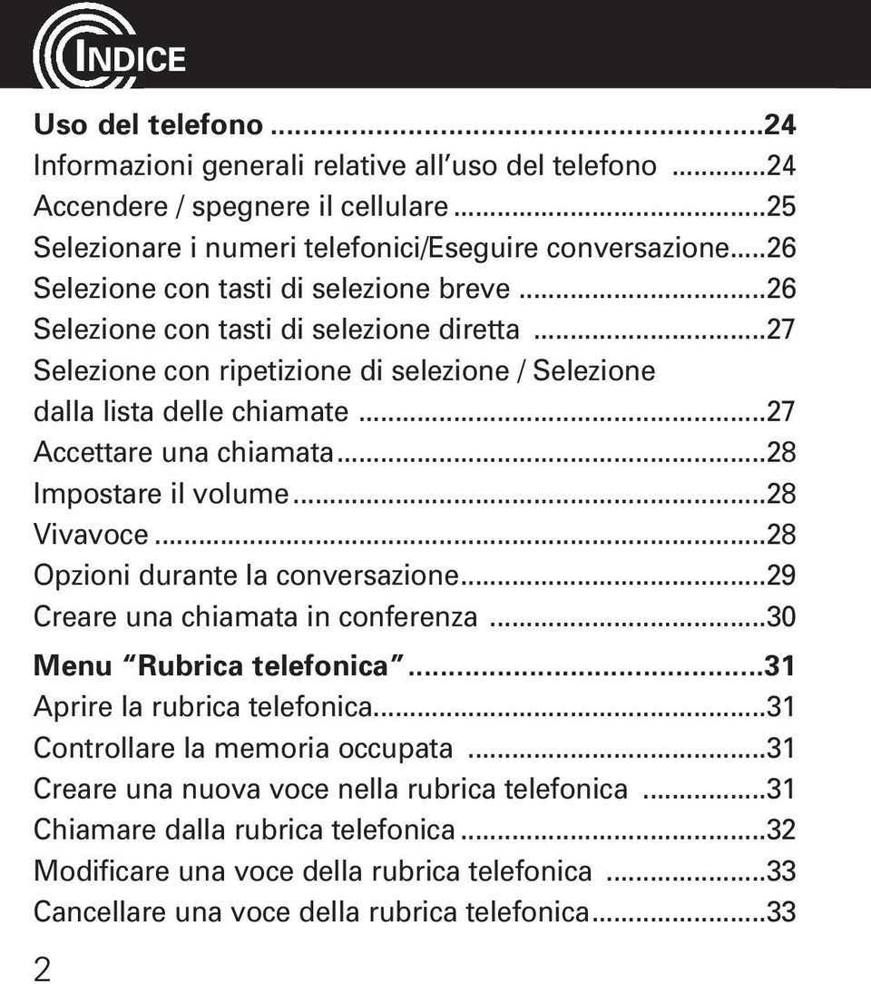 ..28 Impostare il volume...28 Vivavoce...28 Opzioni durante la conversazione...29 Creare una chiamata in conferenza...30 Menu Rubrica telefonica...31 Aprire la rubrica telefonica.