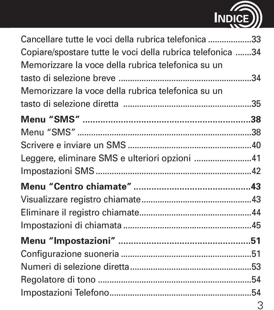 ..35 Menu SMS...38 Menu SMS...38 Scrivere e inviare un SMS...40 Leggere, eliminare SMS e ulteriori opzioni...41 Impostazioni SMS...42 Menu Centro chiamate.