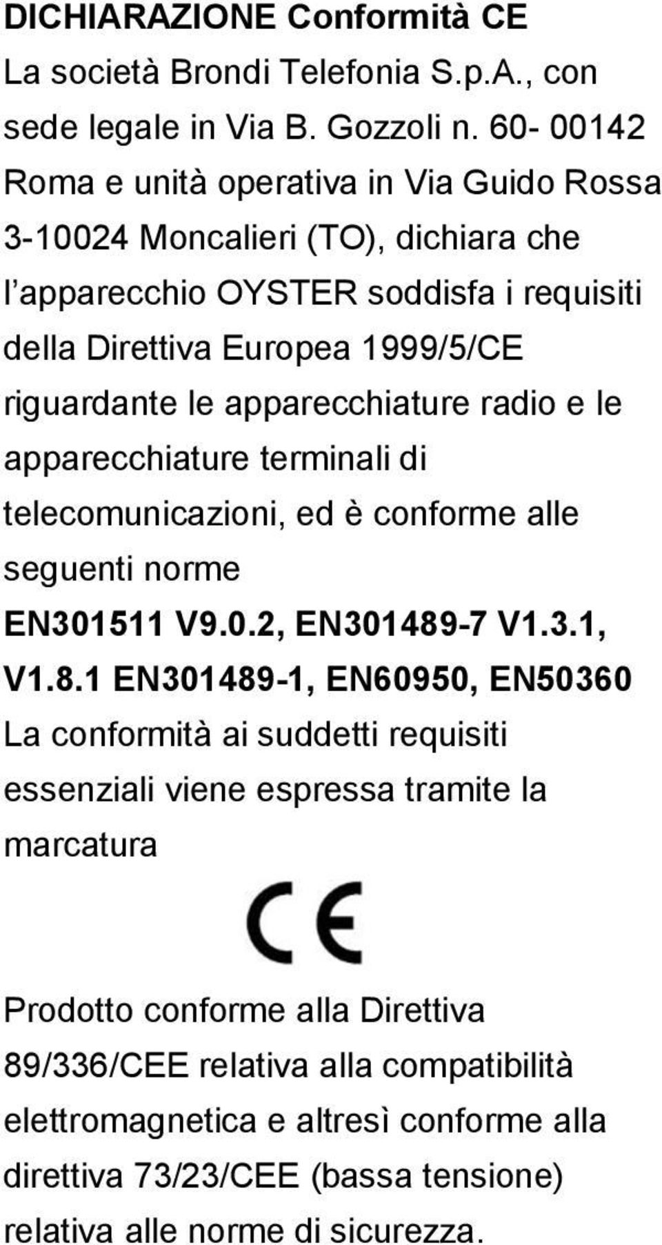 apparecchiature radio e le apparecchiature terminali di telecomunicazioni, ed è conforme alle seguenti norme EN301511 V9.0.2, EN301489