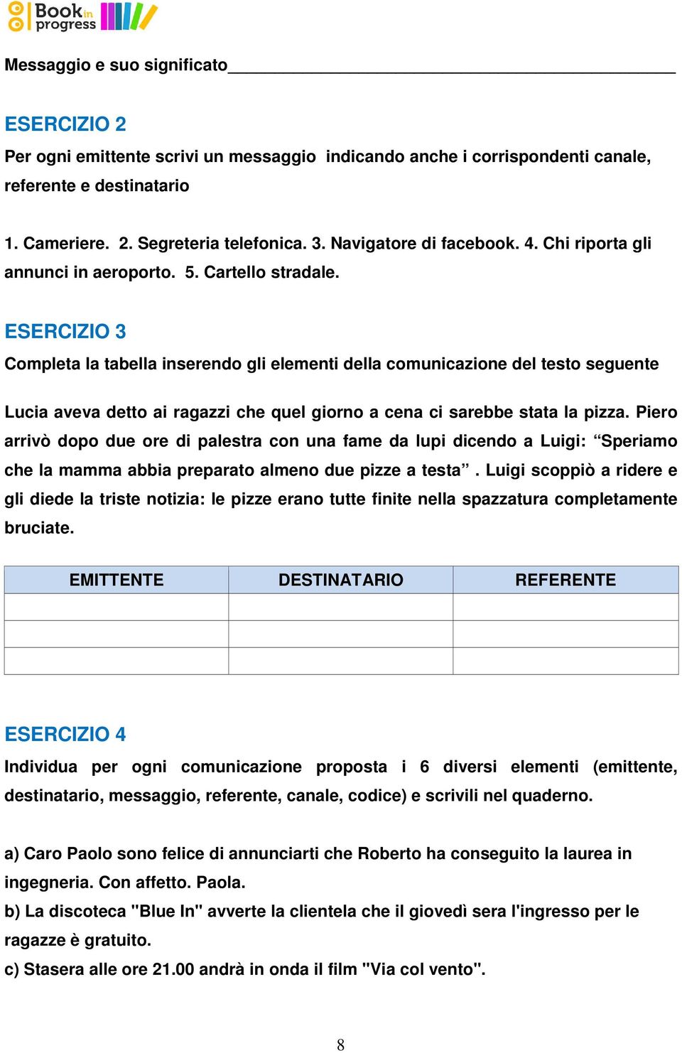 ESERCIZIO 3 Completa la tabella inserendo gli elementi della comunicazione del testo seguente Lucia aveva detto ai ragazzi che quel giorno a cena ci sarebbe stata la pizza.