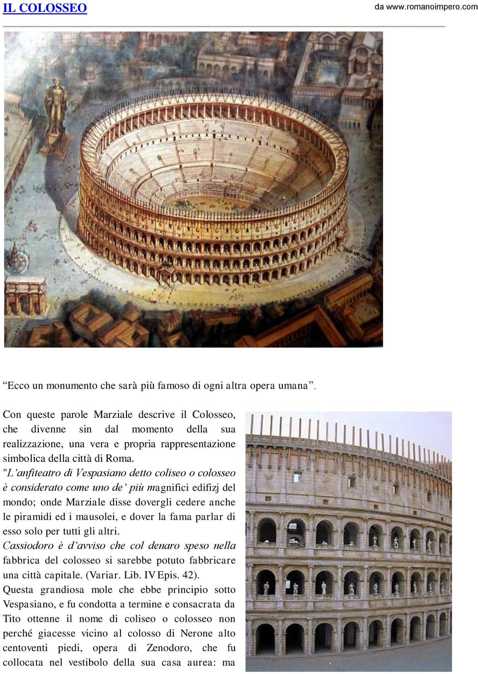 "L anfiteatro di Vespasiano detto coliseo o colosseo è considerato come uno de più magnifici edifizj del mondo; onde Marziale disse dovergli cedere anche le piramidi ed i mausolei, e dover la fama