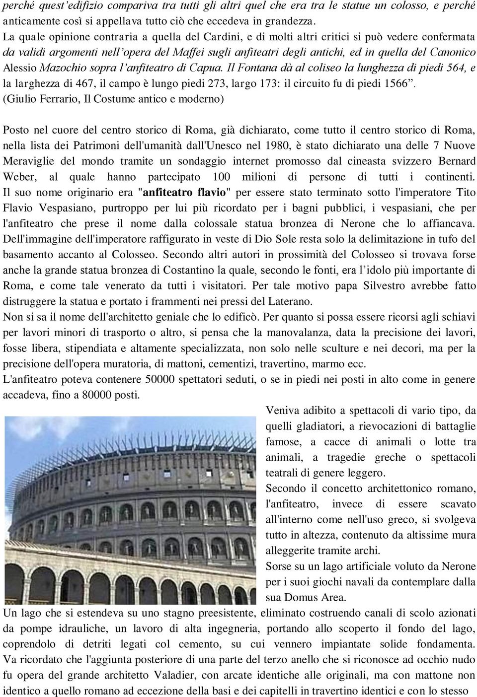 Alessio Mazochio sopra l anfiteatro di Capua. Il Fontana dà al coliseo la lunghezza di piedi 564, e la larghezza di 467, il campo è lungo piedi 273, largo 173: il circuito fu di piedi 1566.