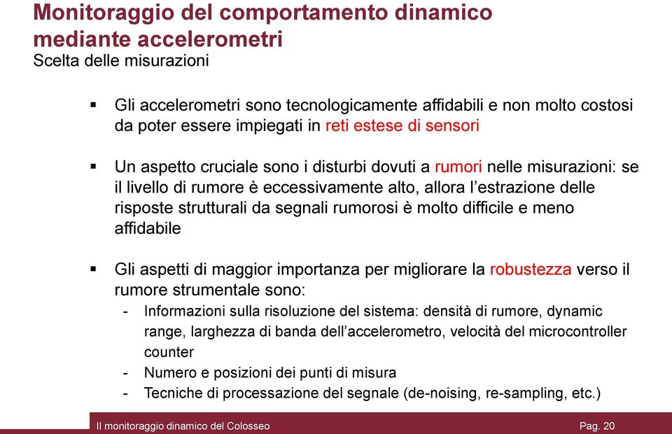 molto difficile e meno affidabile Gli aspetti di maggior importanza per migliorare la robustezza verso il rumore strumentale sono: - Informazioni sulla risoluzione del sistema: densità di rumore,