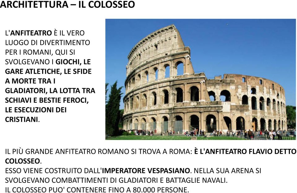 IL PIÙ GRANDE ANFITEATRO ROMANO SI TROVA A ROMA:È L'ANFITEATRO FLAVIO DETTO COLOSSEO.