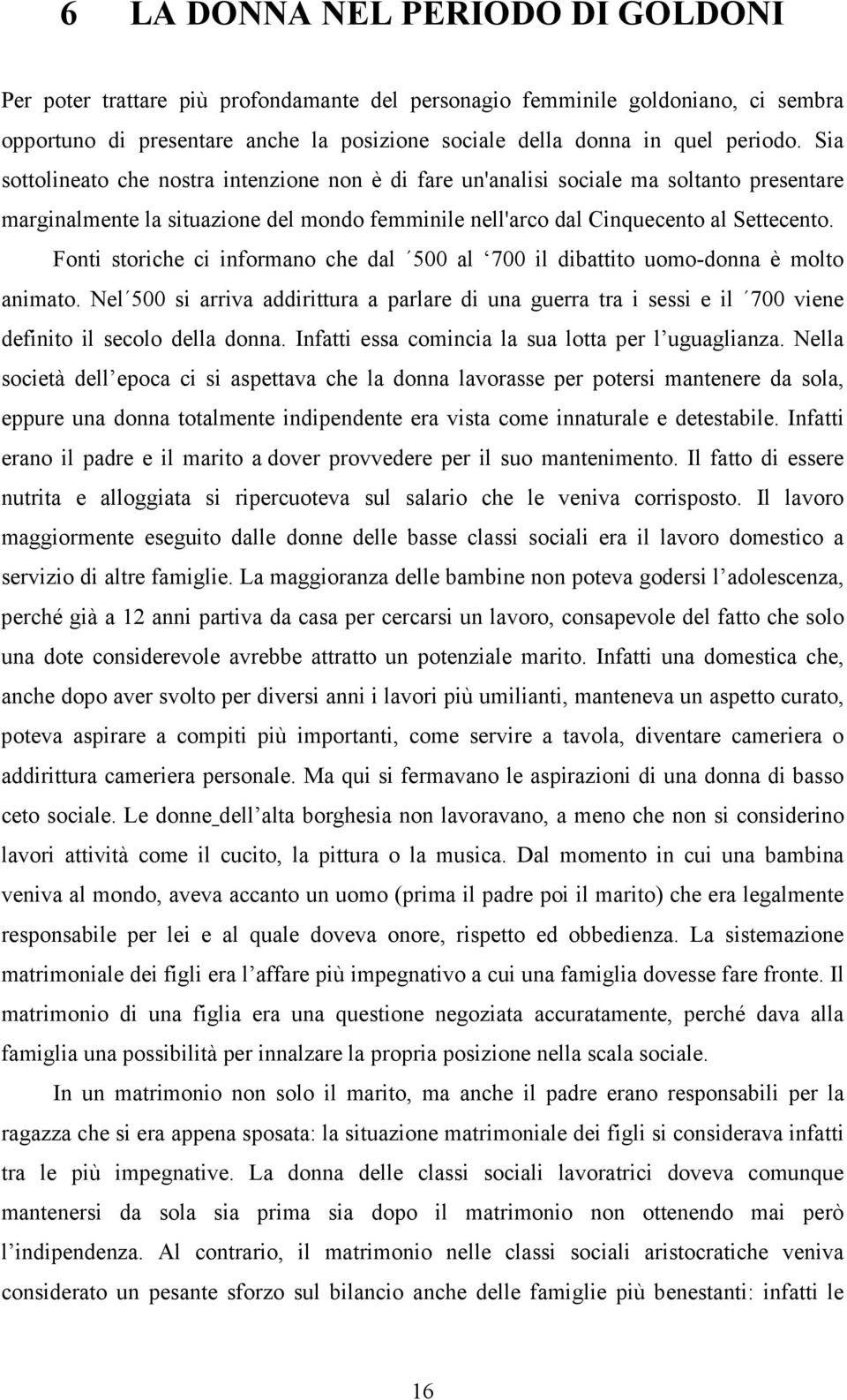 Fonti storiche ci informano che dal 500 al 700 il dibattito uomo-donna è molto animato. Nel 500 si arriva addirittura a parlare di una guerra tra i sessi e il 700 viene definito il secolo della donna.