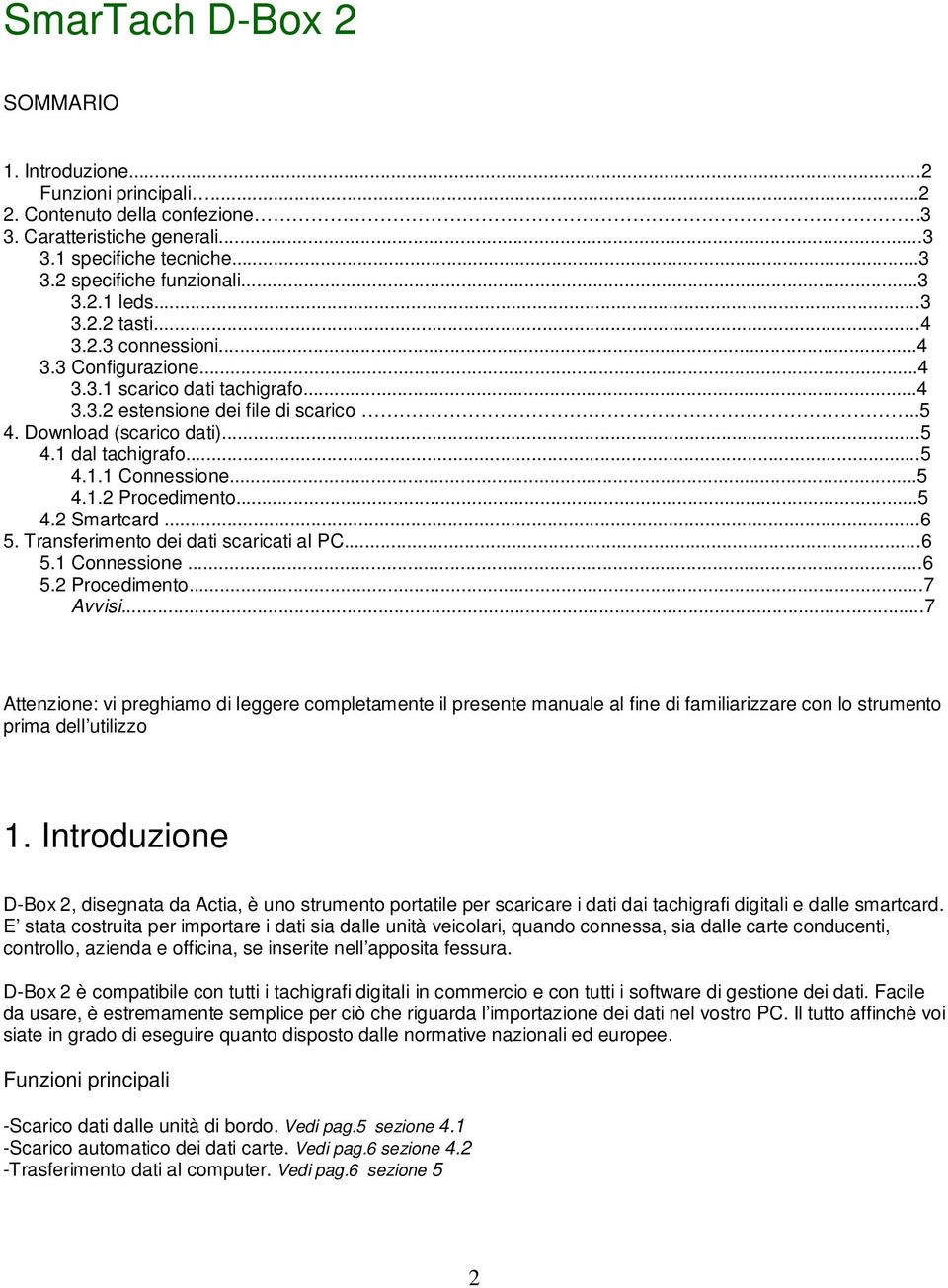 ..5 4.1.2 Procedimento...5 4.2 Smartcard...6 5. Transferimento dei dati scaricati al PC...6 5.1 Connessione...6 5.2 Procedimento...7 Avvisi.