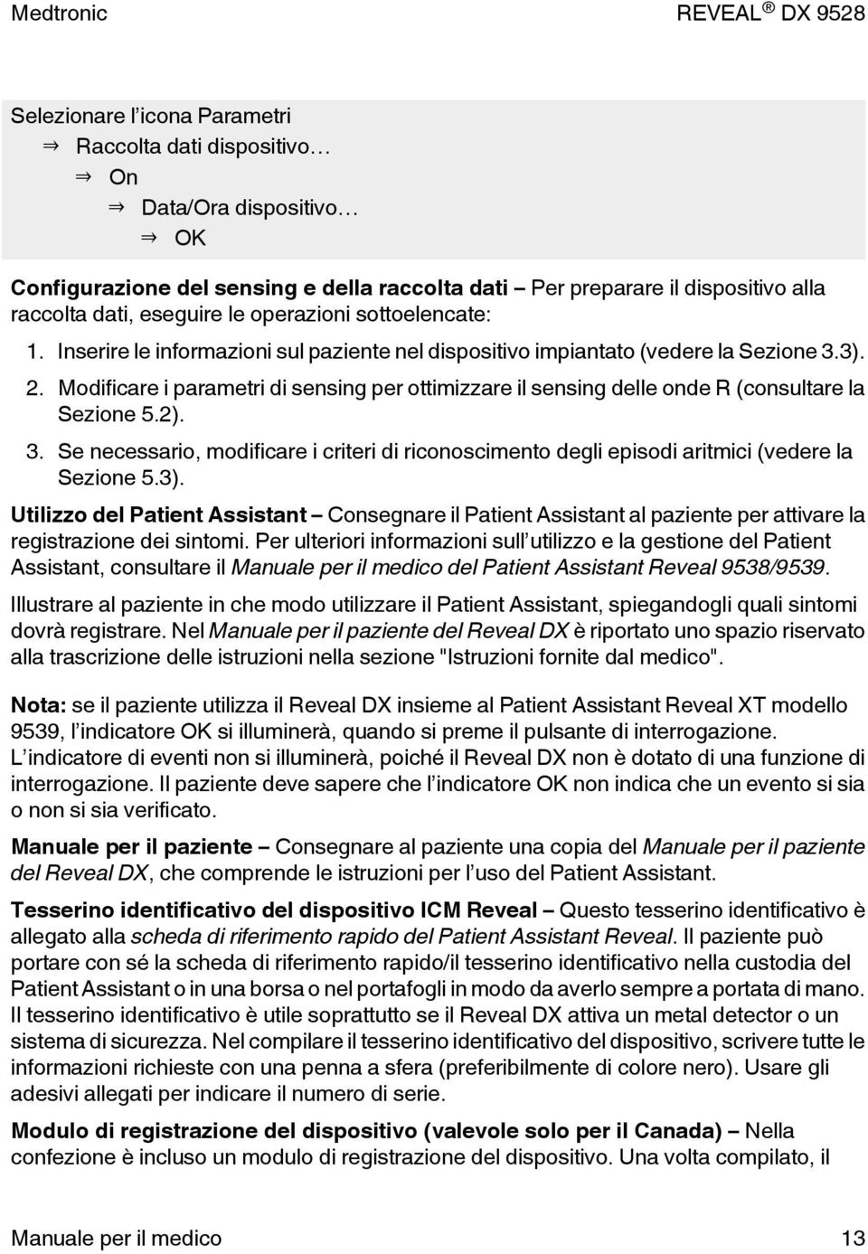 Modificare i parametri di sensing per ottimizzare il sensing delle onde R (consultare la Sezione 5.2). 3.