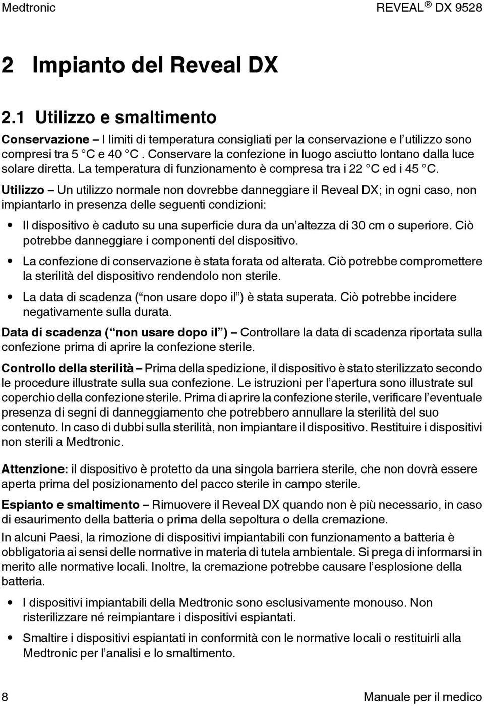 Utilizzo Un utilizzo normale non dovrebbe danneggiare il Reveal DX; in ogni caso, non impiantarlo in presenza delle seguenti condizioni: Il dispositivo è caduto su una superficie dura da un altezza