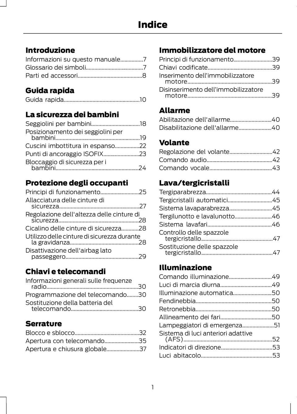 ..24 Protezione degli occupanti Principi di funzionamento...25 Allacciatura delle cinture di sicurezza...27 Regolazione dell'altezza delle cinture di sicurezza...28 Cicalino delle cinture di sicurezza.