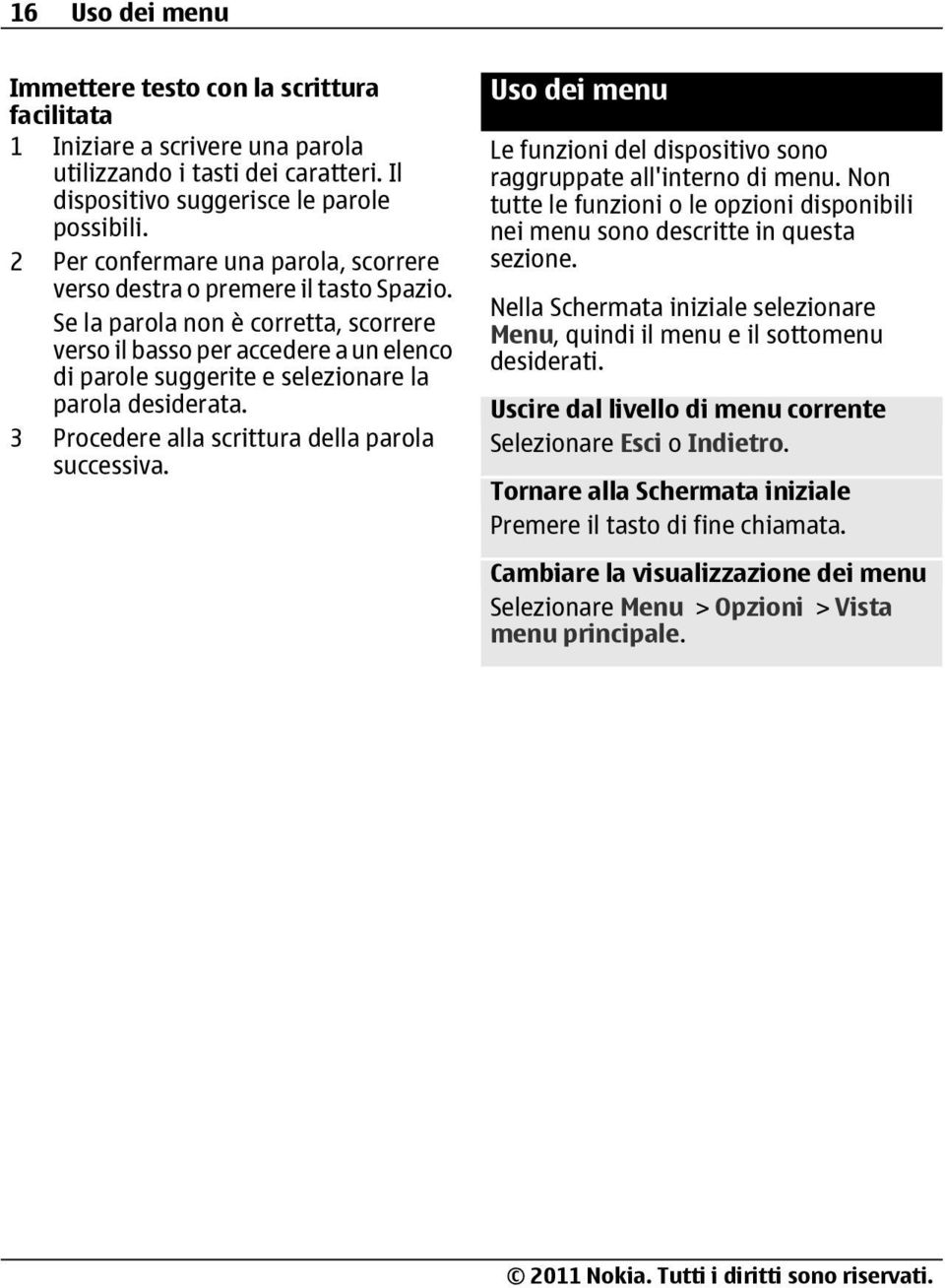 Se la parola non è corretta, scorrere verso il basso per accedere a un elenco di parole suggerite e selezionare la parola desiderata. 3 Procedere alla scrittura della parola successiva.