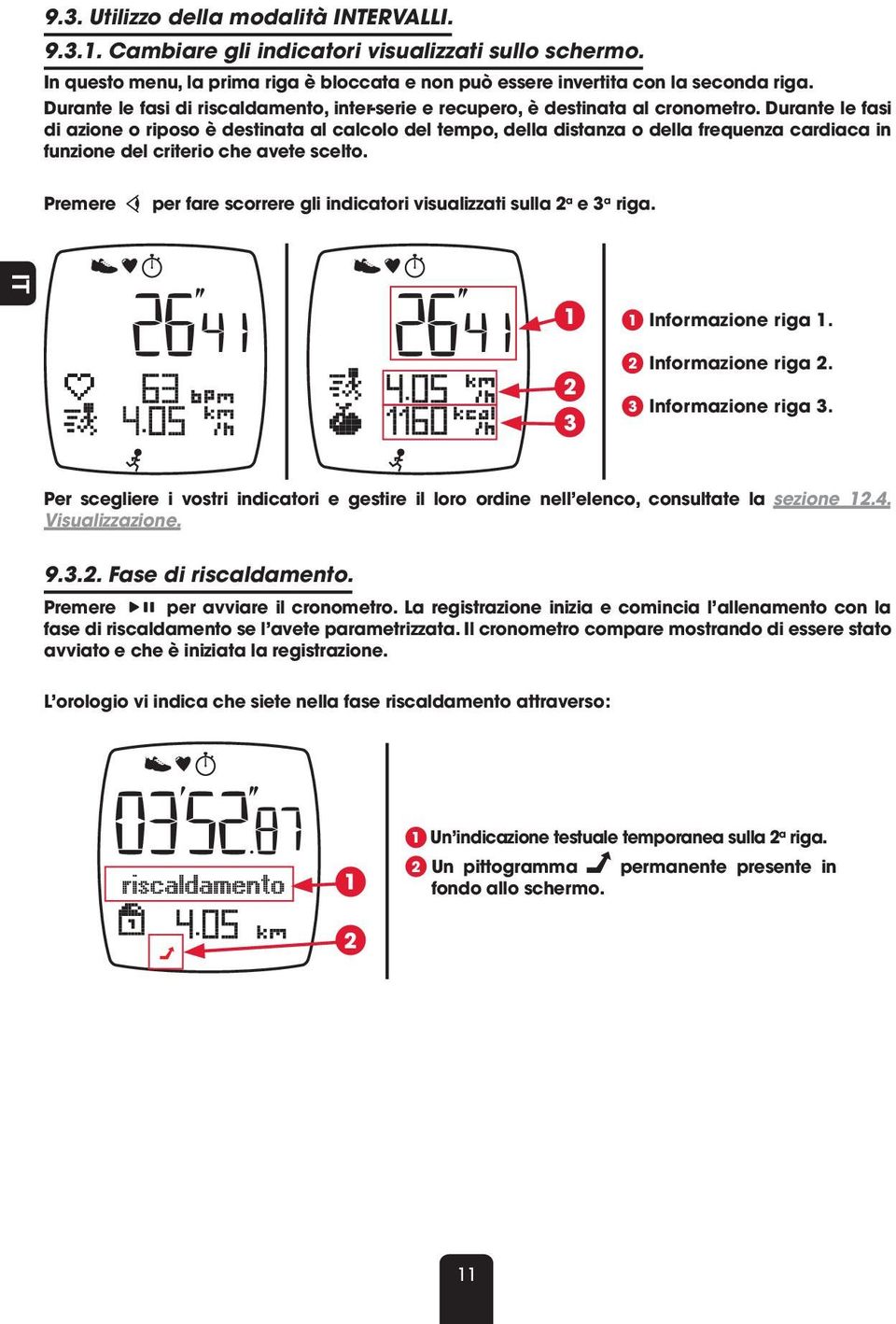 Durante le fasi di azione o riposo è destinata al calcolo del tempo, della distanza o della frequenza cardiaca in funzione del criterio che avete scelto.