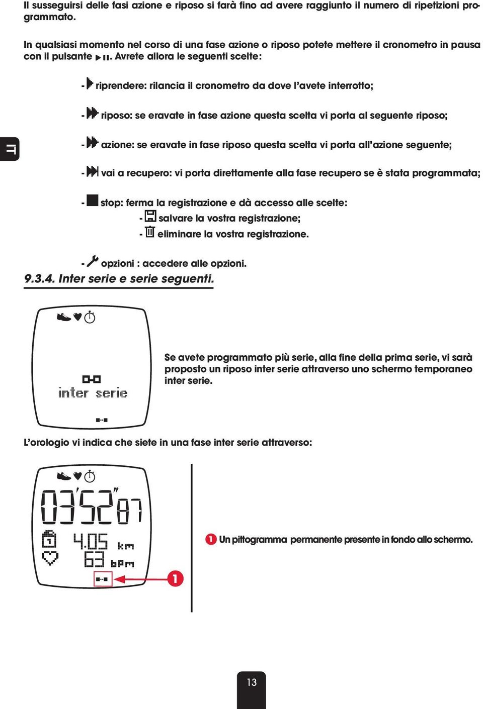 Avrete allora le seguenti scelte : - riprendere: rilancia il cronometro da dove l avete interrotto; - riposo: se eravate in fase azione questa scelta vi porta al seguente riposo; - azione: se eravate