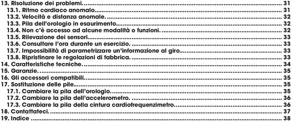 Impossibilità di parametrizzare un informazione al giro... 33 13.8. Ripristinare le regolazioni di fabbrica.... 33 14. Caratteristiche tecniche.... 34 15. Garanzie.... 35 16.