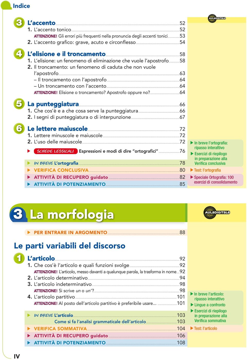 ..63 Il troncamento con l apostroo...64 Un troncamento con l accento...64 attenzione! Elisione o troncamento? Apostroo oppure no?...64 5 La punteggiatura...66 1.