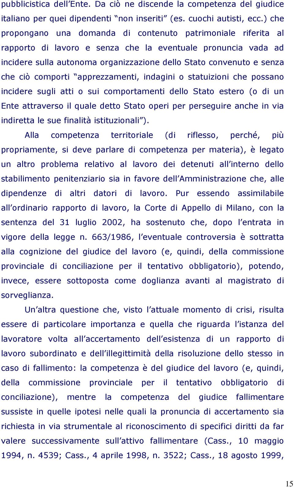 che ciò comporti apprezzamenti, indagini o statuizioni che possano incidere sugli atti o sui comportamenti dello Stato estero (o di un Ente attraverso il quale detto Stato operi per perseguire anche