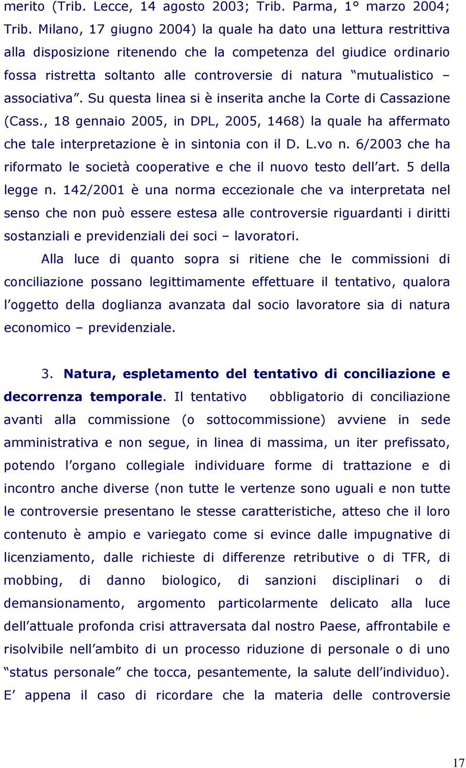 associativa. Su questa linea si è inserita anche la Corte di Cassazione (Cass., 18 gennaio 2005, in DPL, 2005, 1468) la quale ha affermato che tale interpretazione è in sintonia con il D. L.vo n.