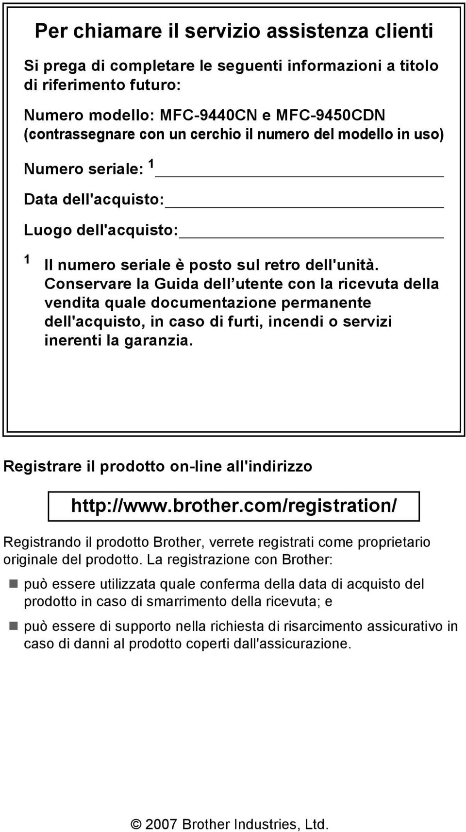 Conservare la Guida dell utente con la ricevuta della vendita quale documentazione permanente dell'acquisto, in caso di furti, incendi o servizi inerenti la garanzia.