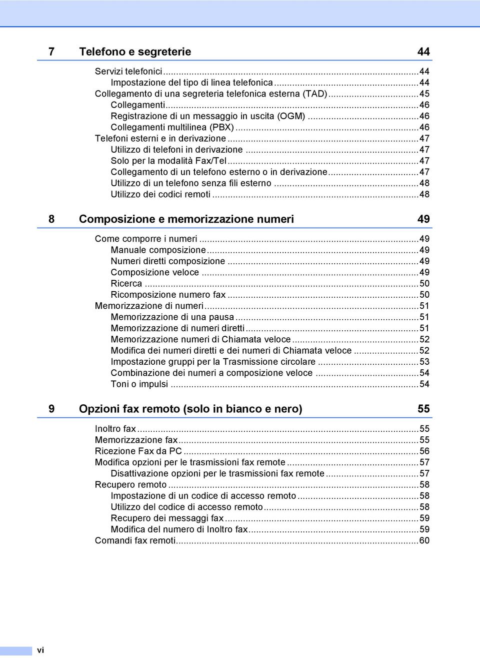 ..47 Collegamento di un telefono esterno o in derivazione...47 Utilizzo di un telefono senza fili esterno...48 Utilizzo dei codici remoti.