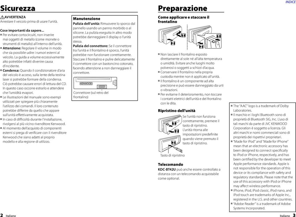 Attenzione: Regolare il volume in modo che sia possibile udire i rumori esterni al veicolo. La guida a volume eccessivamente alto potrebbe infatti divenire causa d incidente.