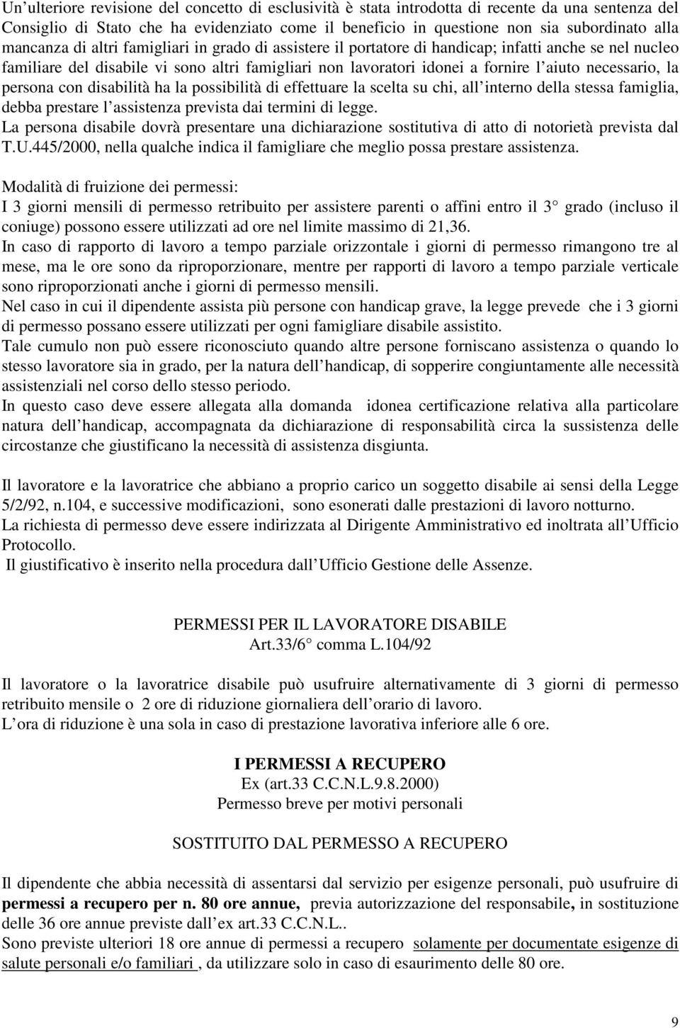 necessario, la persona con disabilità ha la possibilità di effettuare la scelta su chi, all interno della stessa famiglia, debba prestare l assistenza prevista dai termini di legge.