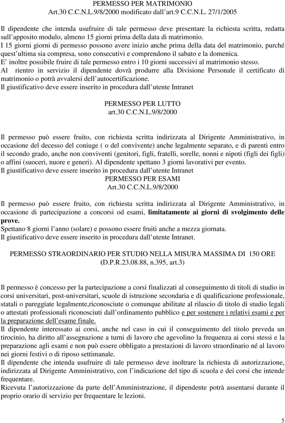 27/1/2005 Il dipendente che intenda usufruire di tale permesso deve presentare la richiesta scritta, redatta sull apposito modulo, almeno 15 giorni prima della data di matrimonio.