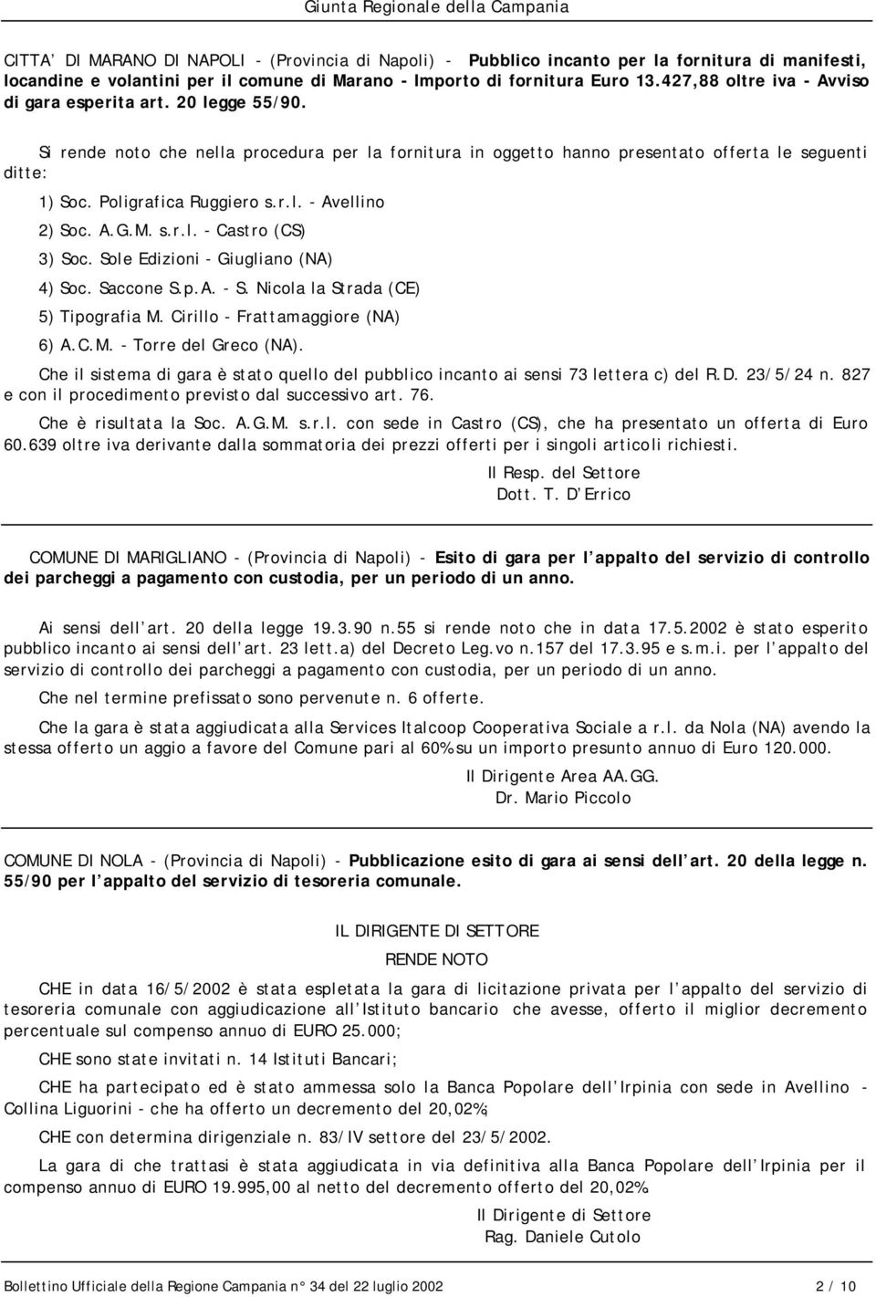 Poligrafica Ruggiero s.r.l. - Avellino 2) Soc. A.G.M. s.r.l. - Castro (CS) 3) Soc. Sole Edizioni - Giugliano (NA) 4) Soc. Saccone S.p.A. - S. Nicola la Strada (CE) 5) Tipografia M.