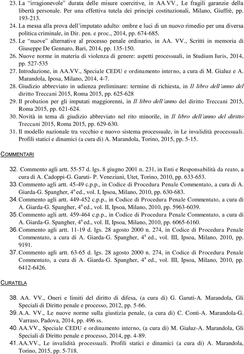 Le nuove alternative al processo penale ordinario, in AA. VV., Scritti in memoria di Giuseppe De Gennaro, Bari, 2014, pp. 135-150. 26.