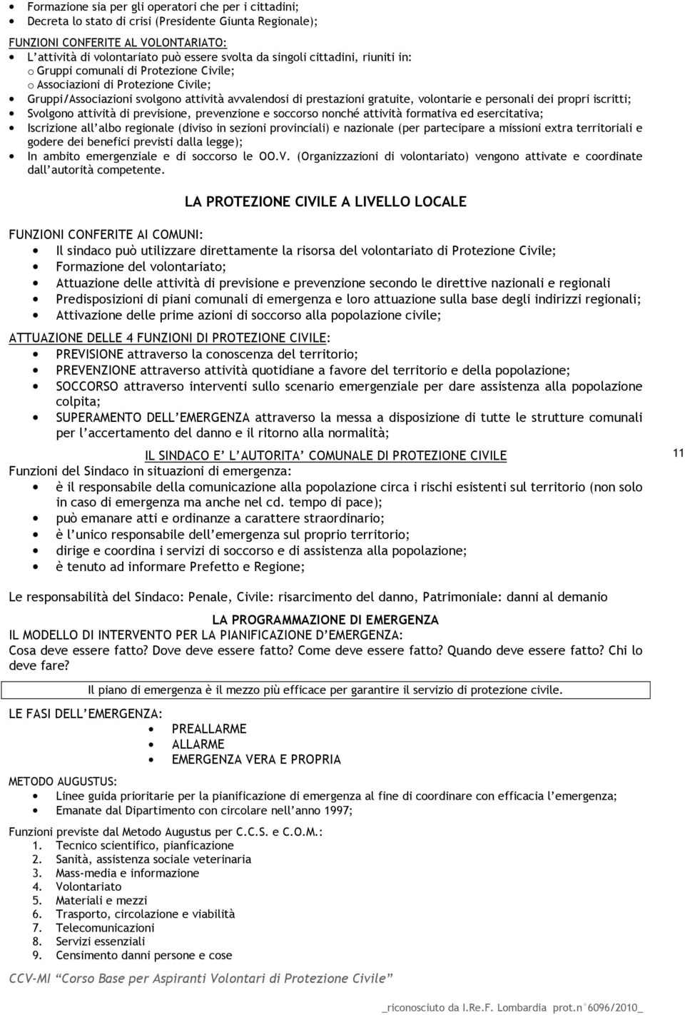 personali dei propri iscritti; Svolgono attività di previsione, prevenzione e soccorso nonché attività formativa ed esercitativa; Iscrizione all albo regionale (diviso in sezioni provinciali) e