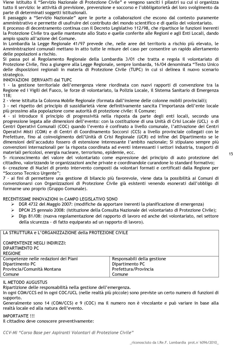 Il passaggio a Servizio Nazionale apre le porte a collaborazioni che escono dal contesto puramente amministrativo e permette di usufruire del contributo del mondo scientifico e di quello del